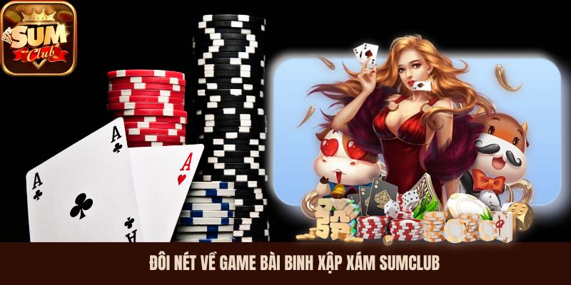 Đôi nét về game bài Binh Xập Xám SumClub